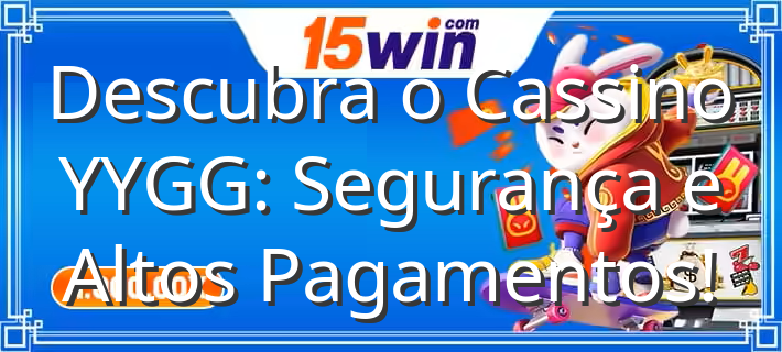 Descubra o Cassino YYGG  Segurança e Altos Pagamentos - Imagem em destaque