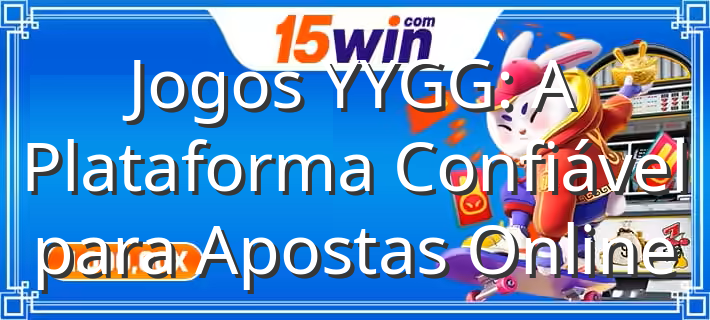 Jogos YYGG  A Plataforma Confiável para Apostas Online - Imagem em destaque