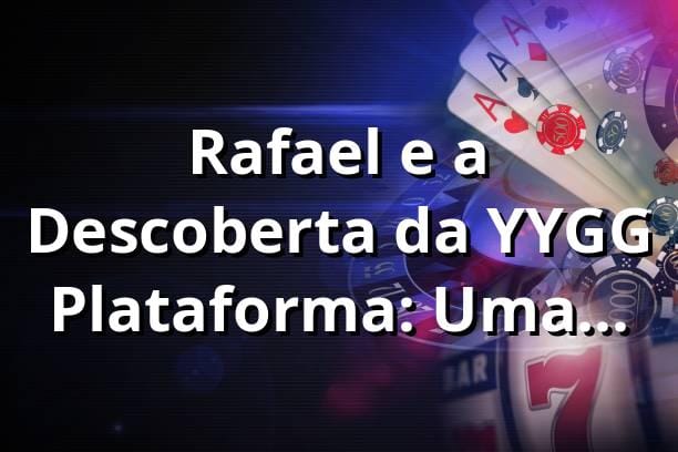 Rafael e a Descoberta da YYGG Plataforma: Uma Jornada Surpreendente no Mundo dos Cassinos Online 🎰