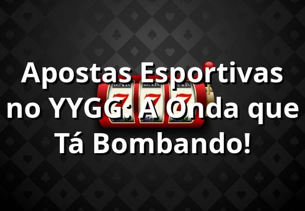 Apostas Esportivas no YYGG: A Onda que Tá Bombando! ⚽🎉
