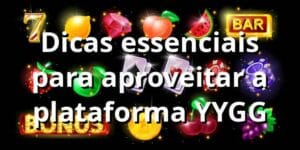 Dicas essenciais para aproveitar a plataforma YYGG