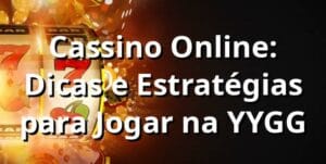 Cassino Online: Dicas e Estratégias para Jogar na YYGG
